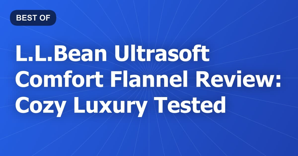 L.L.Bean Ultrasoft Comfort Flannel Review: Cozy Luxury Tested