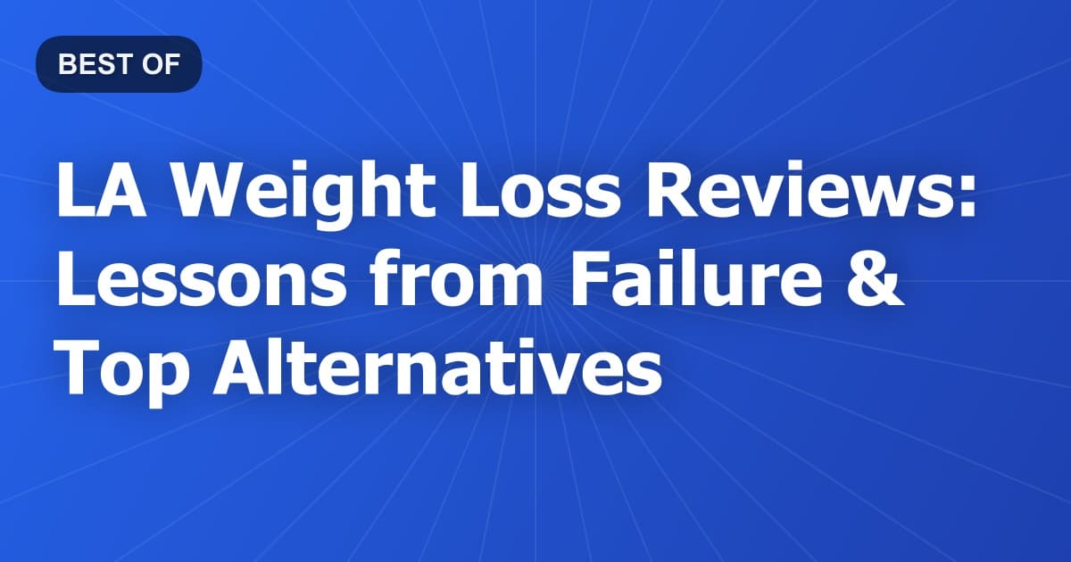 LA Weight Loss Reviews: Lessons from Failure & Top Alternatives