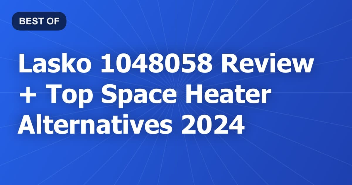 Lasko 1048058 Review + Top Space Heater Alternatives 2024