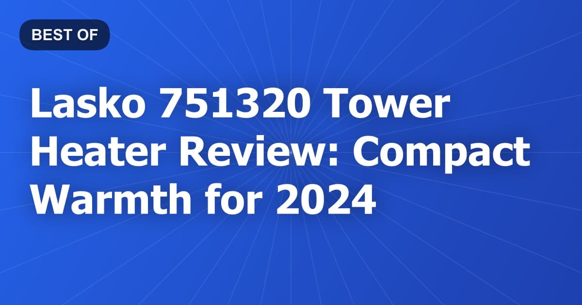 Lasko 751320 Tower Heater Review: Compact Warmth for 2024