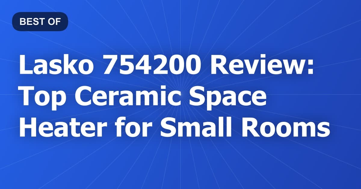 Lasko 754200 Review: Top Ceramic Space Heater for Small Rooms