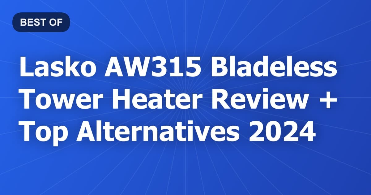Lasko AW315 Bladeless Tower Heater Review + Top Alternatives 2024