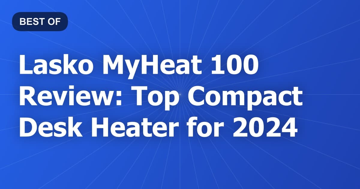 Lasko MyHeat 100 Review: Top Compact Desk Heater for 2024