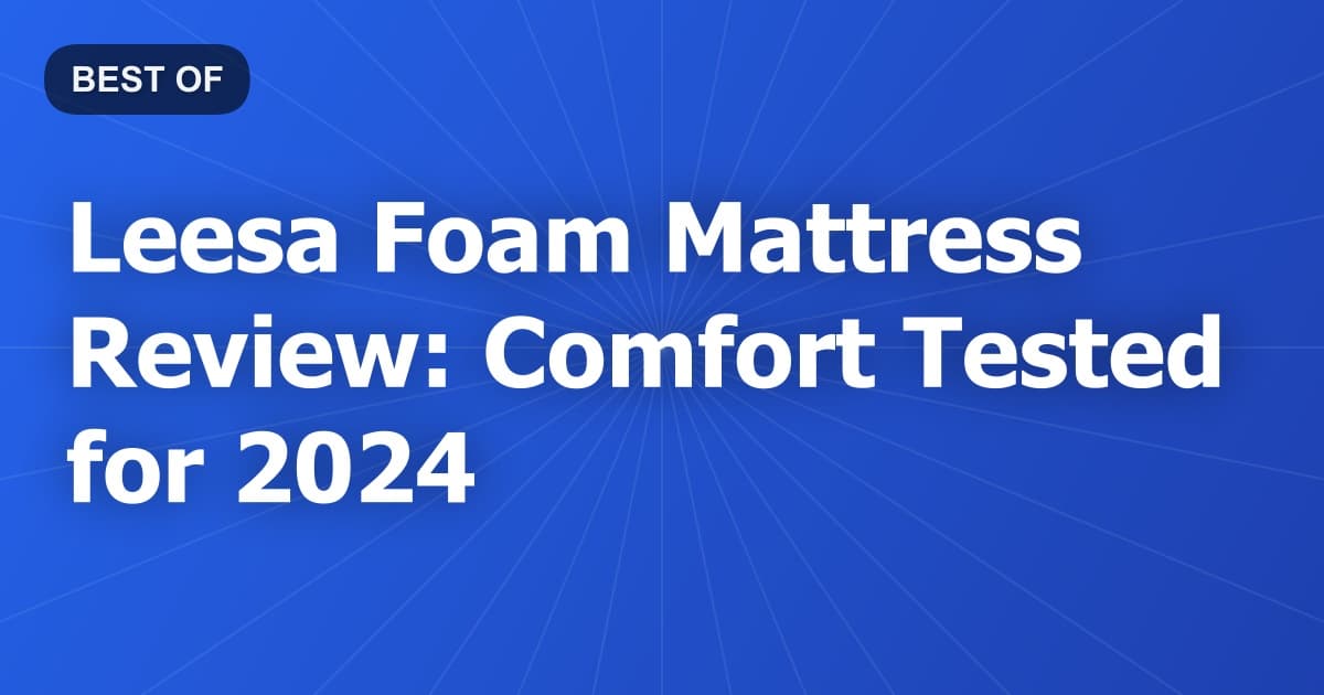 Leesa Foam Mattress Review: Comfort Tested for 2024