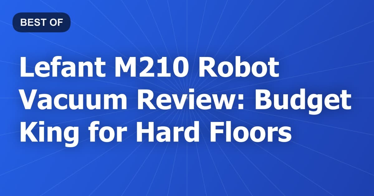 Lefant M210 Robot Vacuum Review: Budget King for Hard Floors