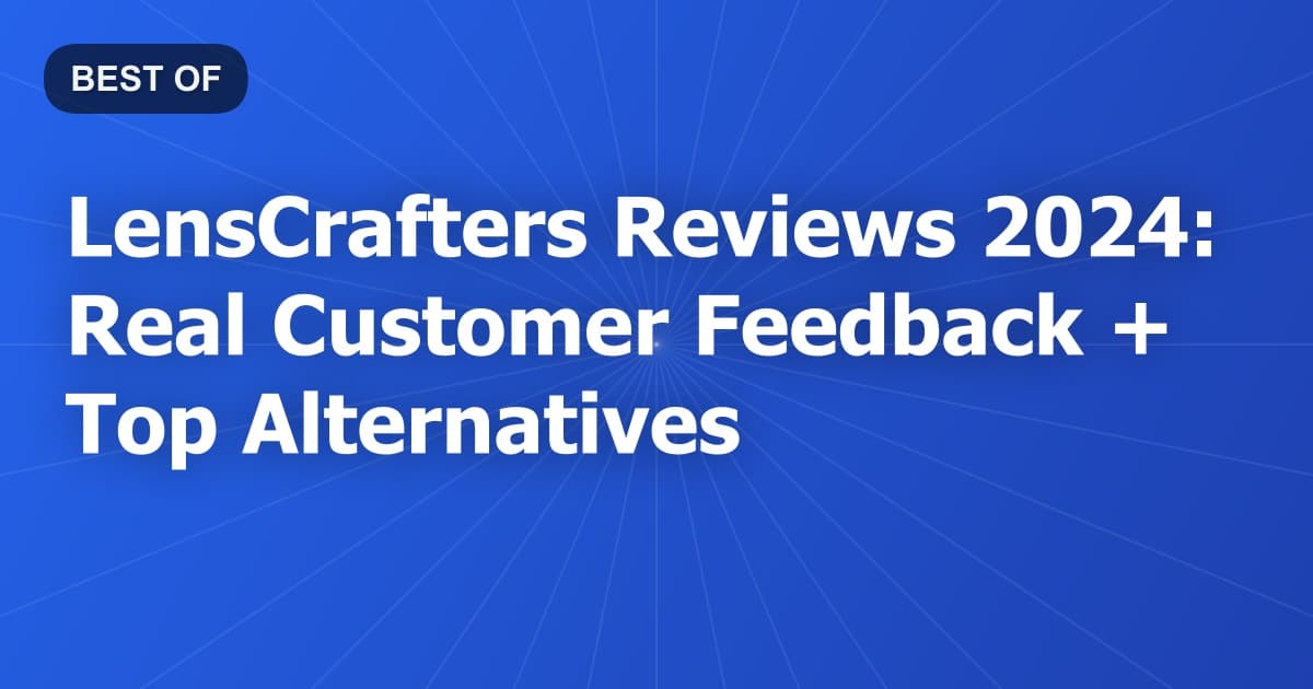 LensCrafters Reviews 2024: Real Customer Feedback + Top Alternatives