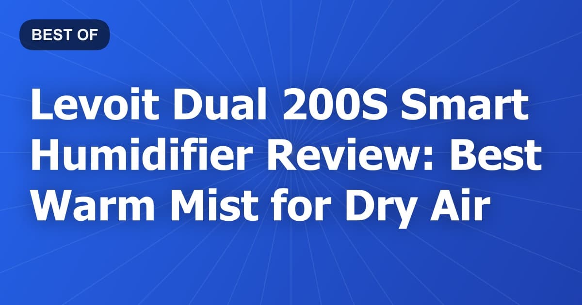 Levoit Dual 200S Smart Humidifier Review: Best Warm Mist for Dry Air