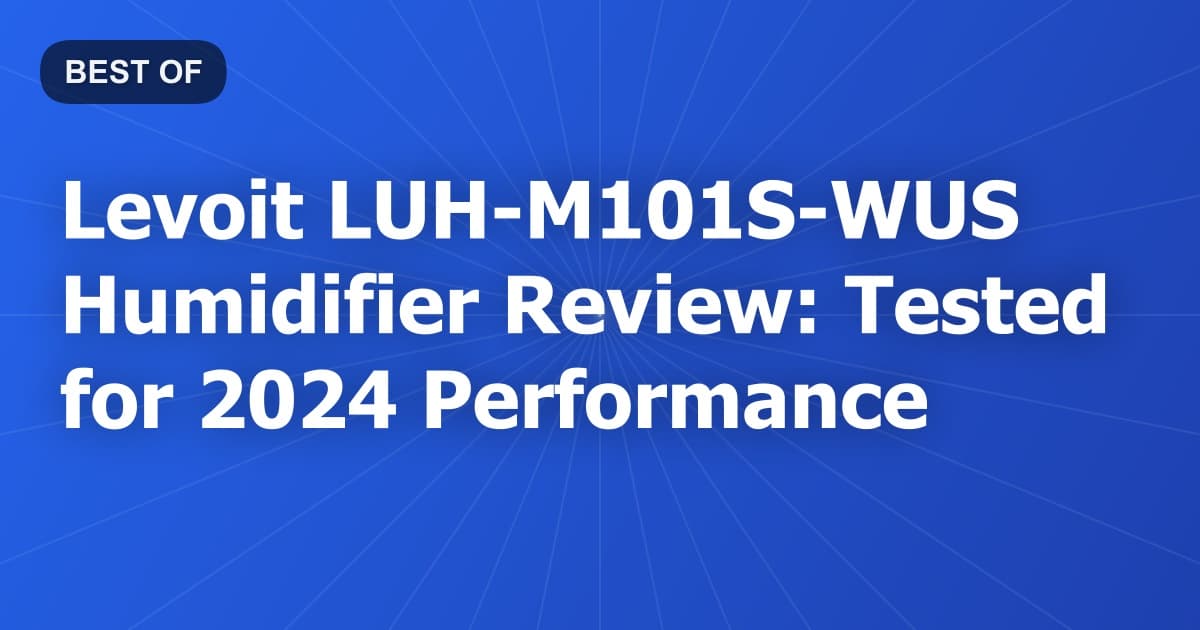 Levoit LUH-M101S-WUS Humidifier Review: Tested for 2024 Performance
