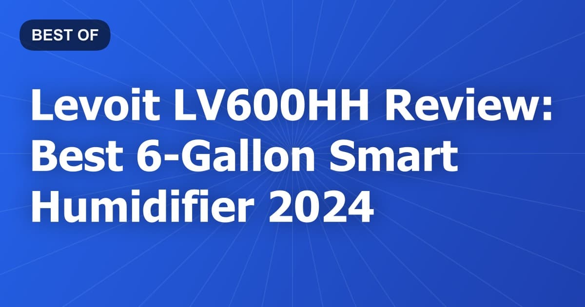 Levoit LV600HH Review: Best 6-Gallon Smart Humidifier 2024