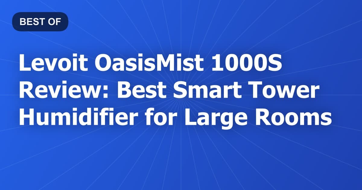Levoit OasisMist 1000S Review: Best Smart Tower Humidifier for Large Rooms