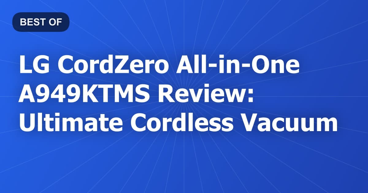 LG CordZero All-in-One A949KTMS Review: Ultimate Cordless Vacuum