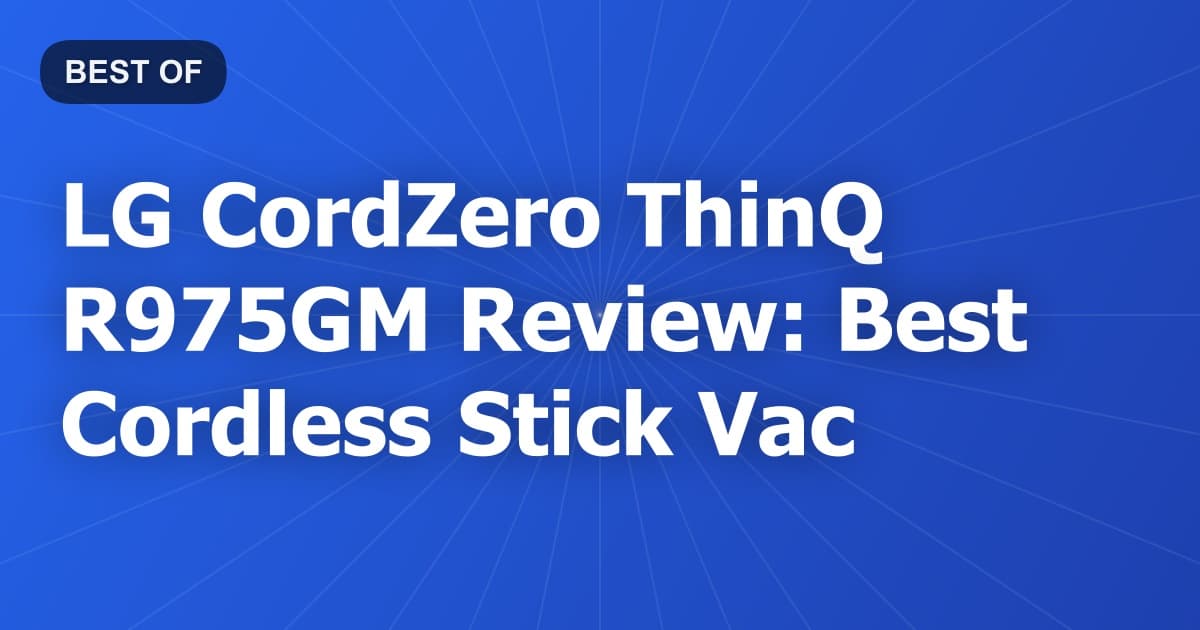 LG CordZero ThinQ R975GM Review: Best Cordless Stick Vac