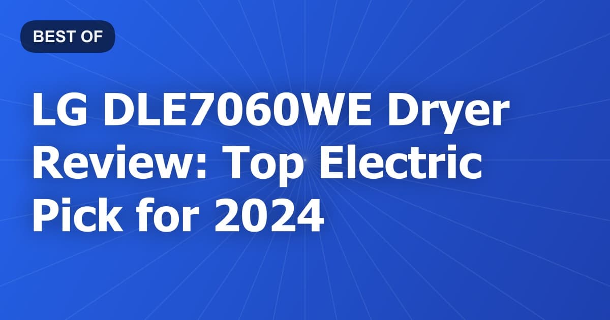 LG DLE7060WE Dryer Review: Top Electric Pick for 2024