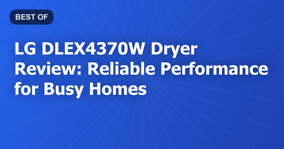 LG DLEX4370W Dryer Review: Reliable Performance for Busy Homes