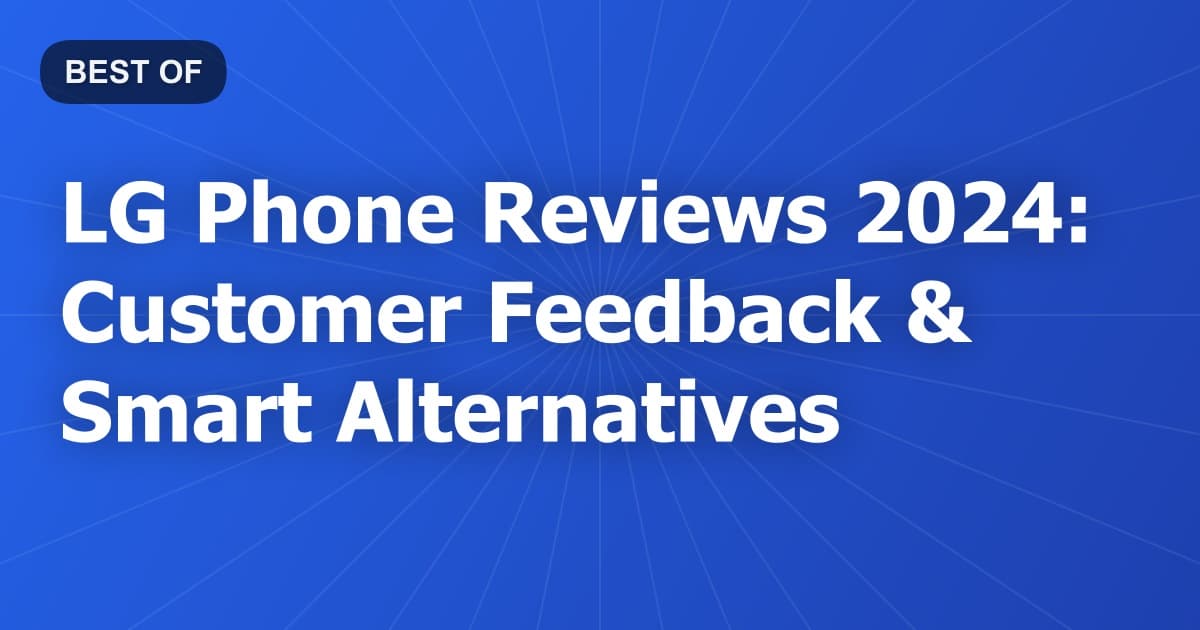 LG Phone Reviews 2024: Customer Feedback & Smart Alternatives