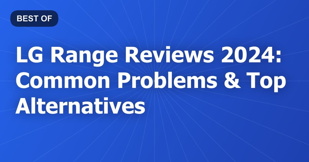 LG Range Reviews 2024: Common Problems & Top Alternatives