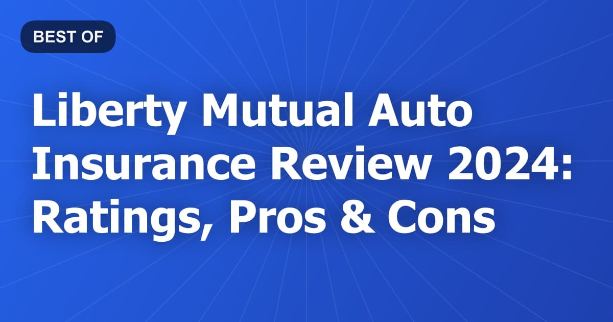 Liberty Mutual Auto Insurance Review 2024: Ratings, Pros & Cons