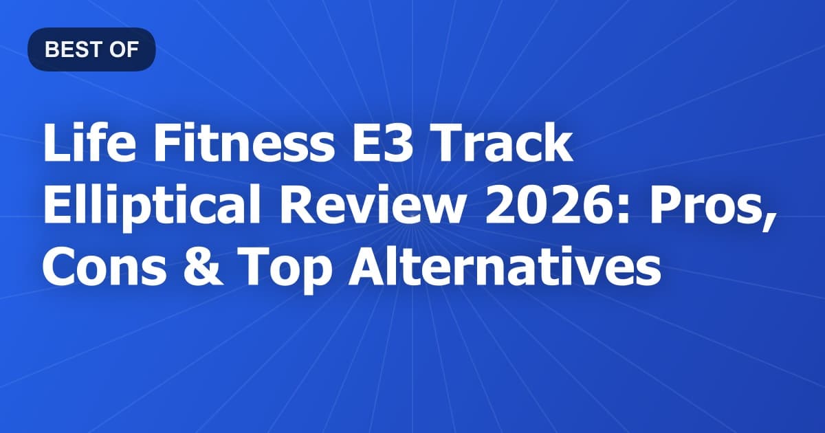 Life Fitness E3 Track Elliptical Review 2026: Pros, Cons & Top Alternatives