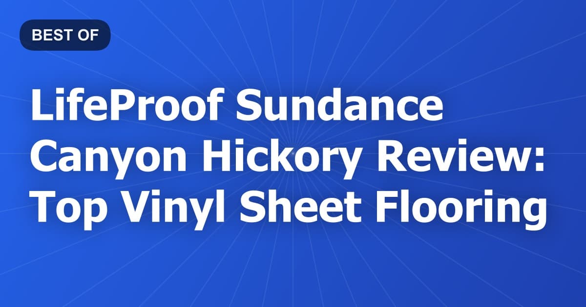 LifeProof Sundance Canyon Hickory Review: Top Vinyl Sheet Flooring