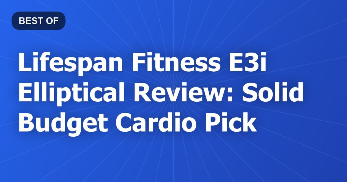 Lifespan Fitness E3i Elliptical Review: Solid Budget Cardio Pick