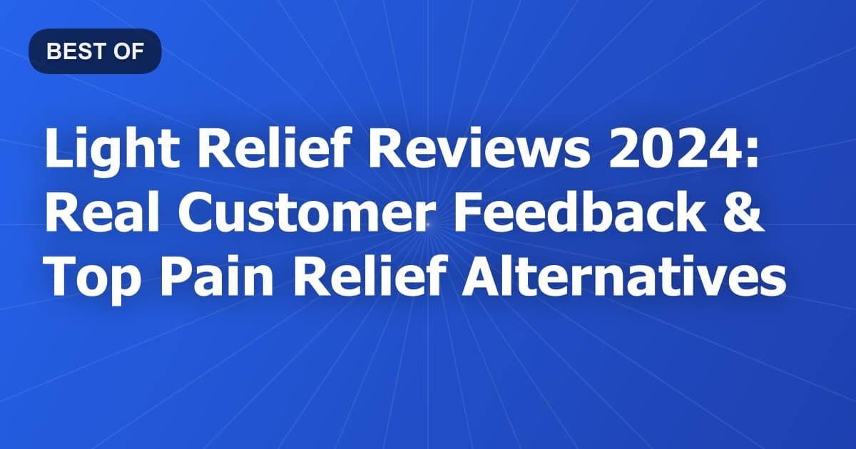 Light Relief Reviews 2024: Real Customer Feedback & Top Pain Relief Alternatives