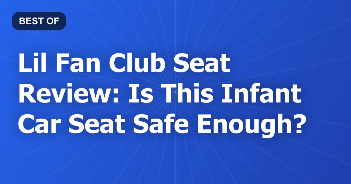 Lil Fan Club Seat Review: Is This Infant Car Seat Safe Enough?