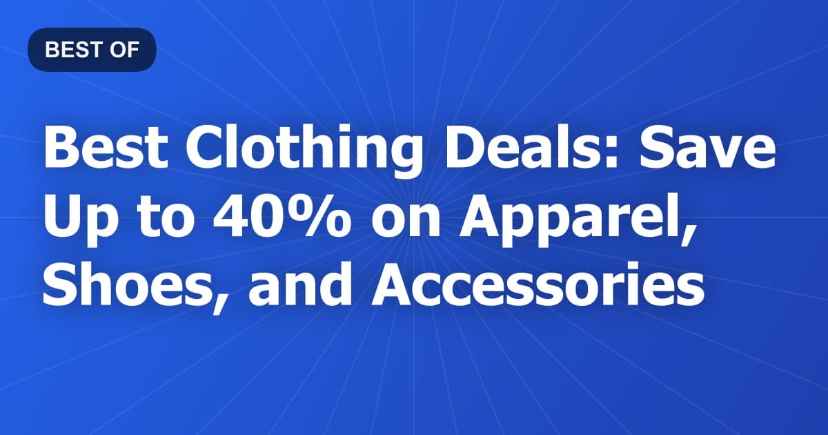Best Clothing Deals: Save Up to 40% on Apparel, Shoes, and Accessories