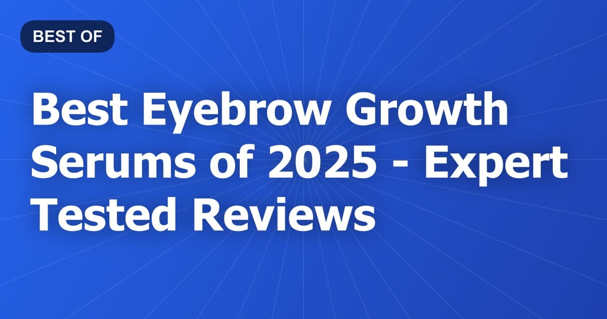Best Eyebrow Growth Serums of 2026 - Expert Tested Reviews