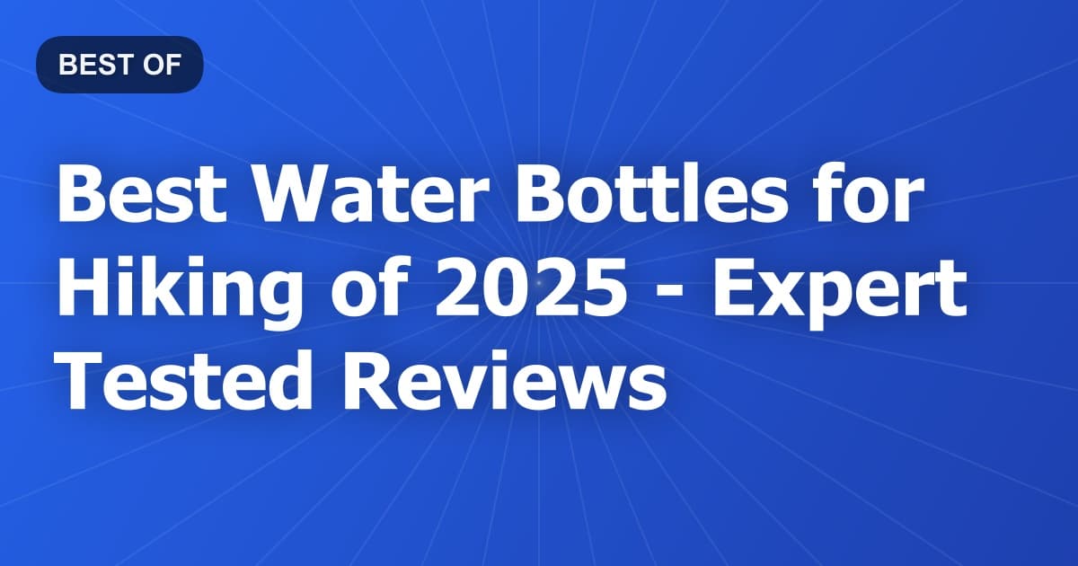 Best Water Bottles for Hiking of 2026 - Expert Tested Reviews