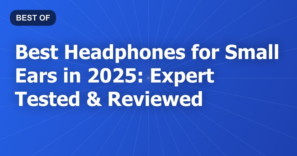 Best Headphones for Small Ears in 2026: Expert Tested & Reviewed