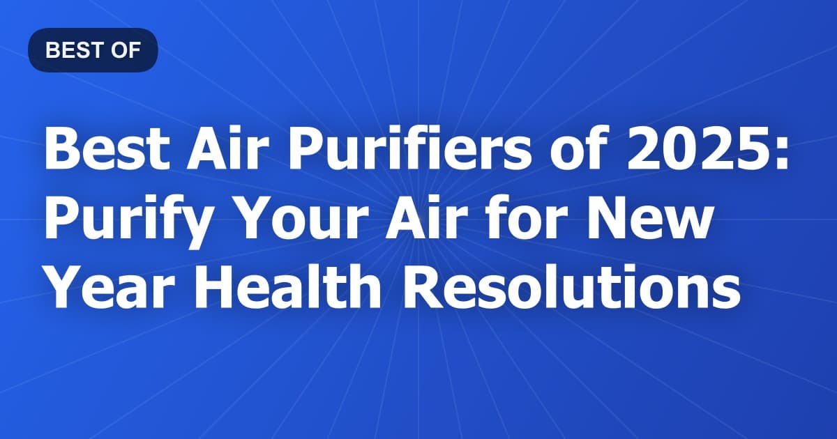 Best Air Purifiers of 2026: Purify Your Air for New Year Health Resolutions