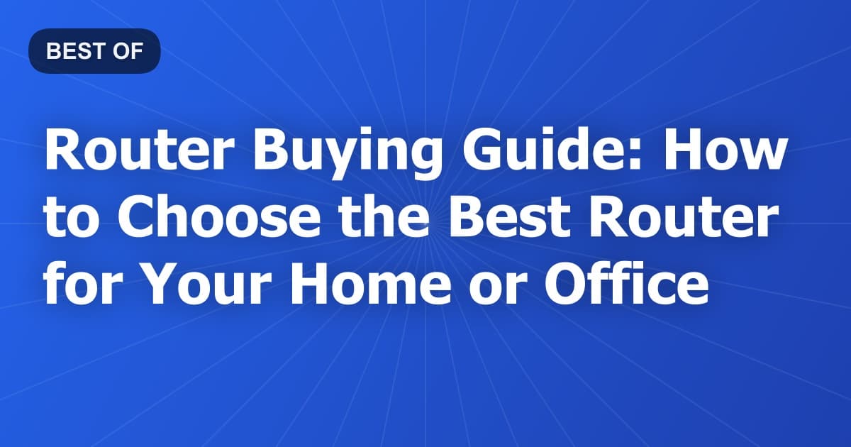 Router Buying Guide: How to Choose the Best Router for Your Home or Office