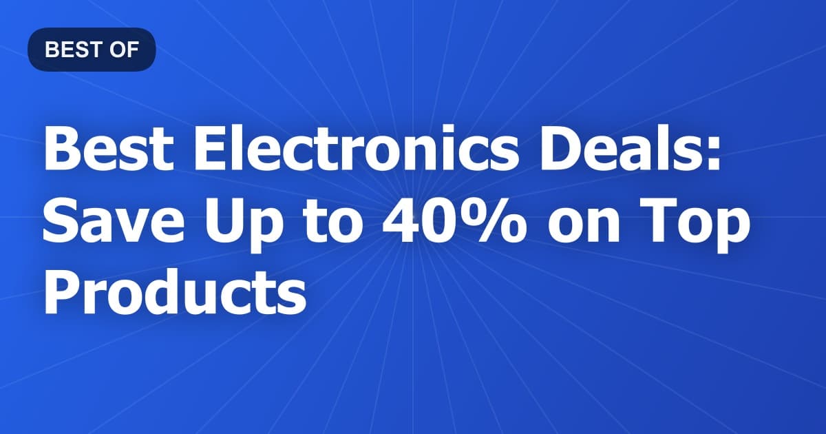 Best Electronics Deals: Save Up to 40% on Top Products