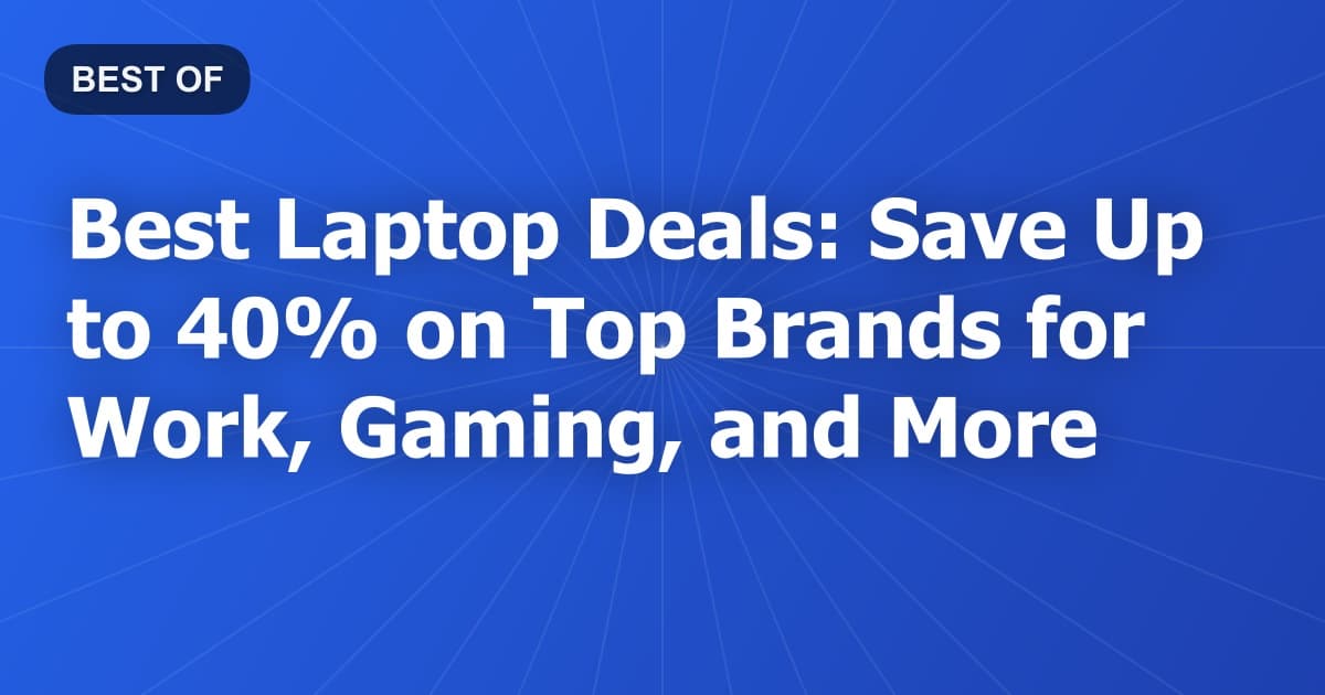 Best Laptop Deals: Save Up to 40% on Top Brands for Work, Gaming, and More