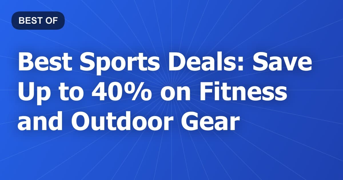 Best Sports Deals: Save Up to 40% on Fitness and Outdoor Gear