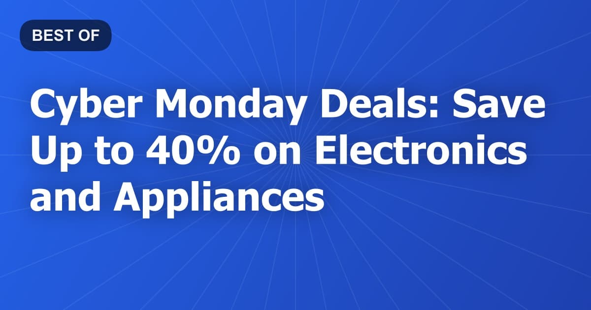 Cyber Monday Deals: Save Up to 40% on Electronics and Appliances