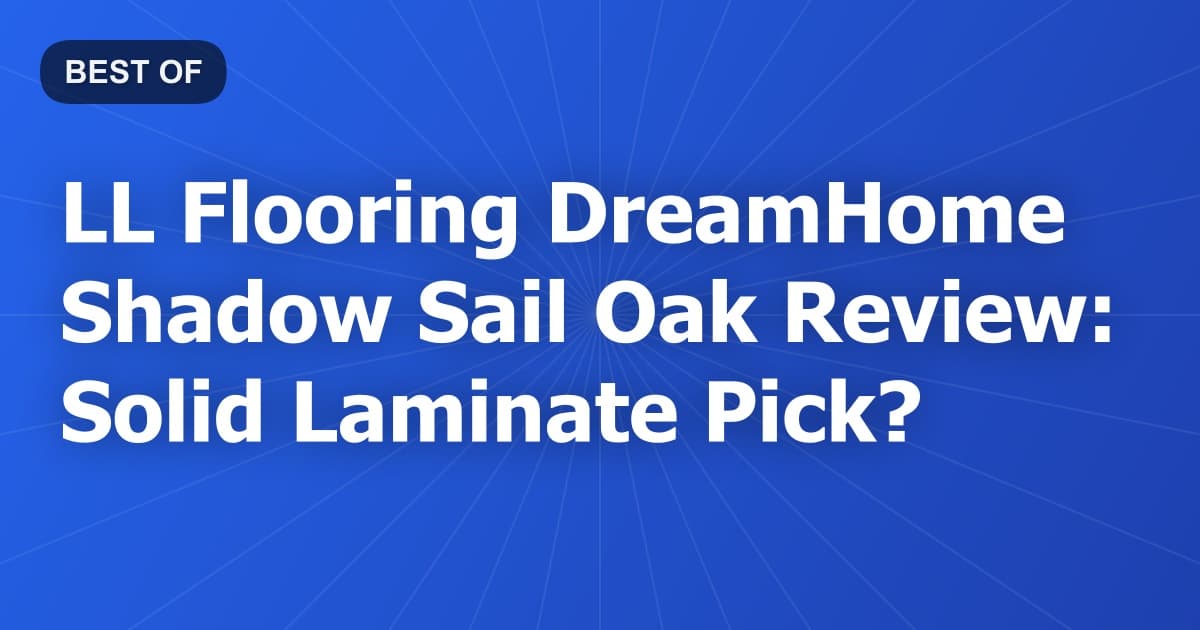 LL Flooring DreamHome Shadow Sail Oak Review: Solid Laminate Pick?