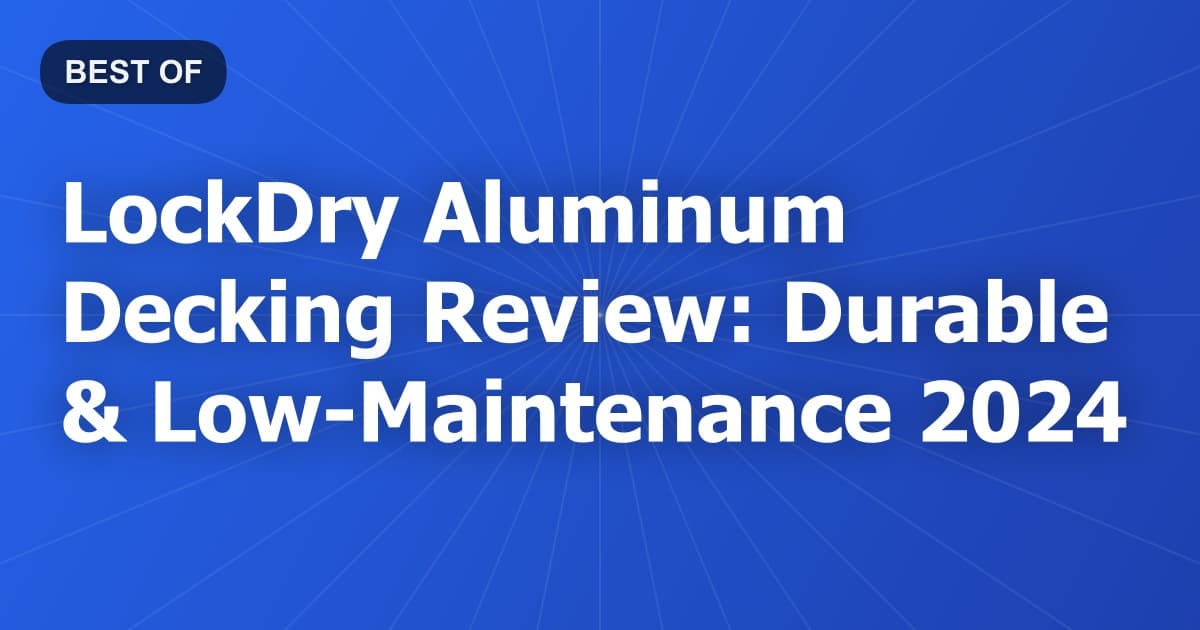 LockDry Aluminum Decking Review: Durable & Low-Maintenance 2024