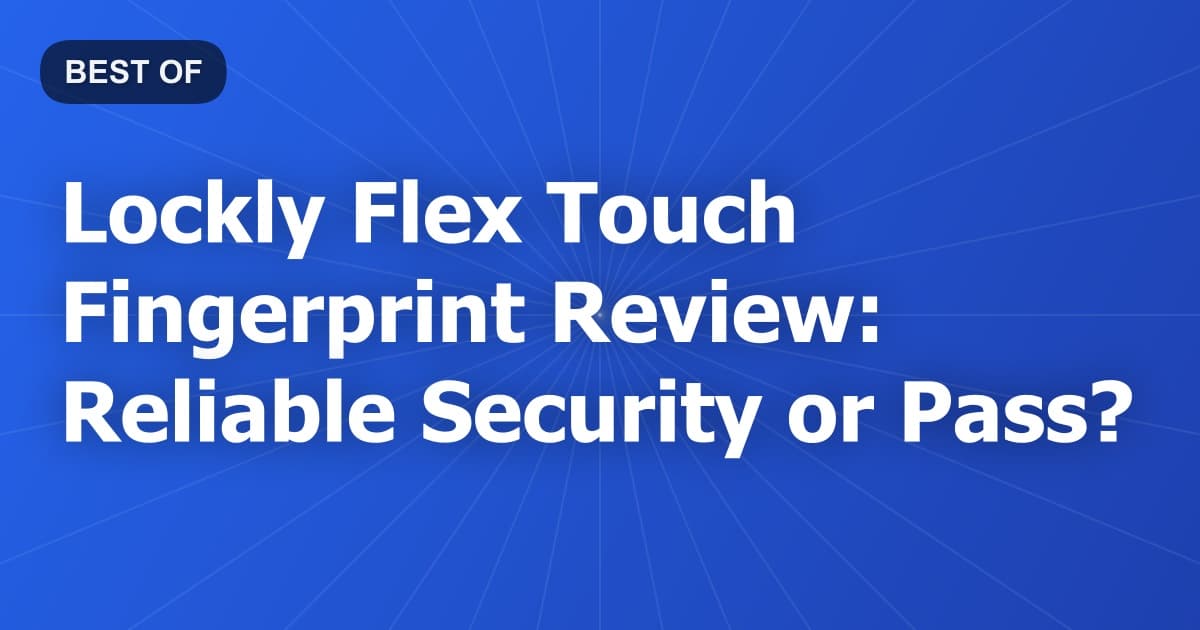 Lockly Flex Touch Fingerprint Review: Reliable Security or Pass?