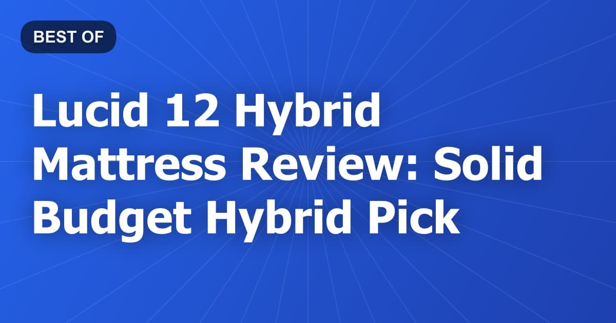 Lucid 12 Hybrid Mattress Review: Solid Budget Hybrid Pick