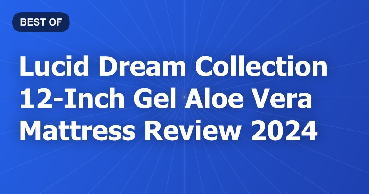Lucid Dream Collection 12-Inch Gel Aloe Vera Mattress Review 2024