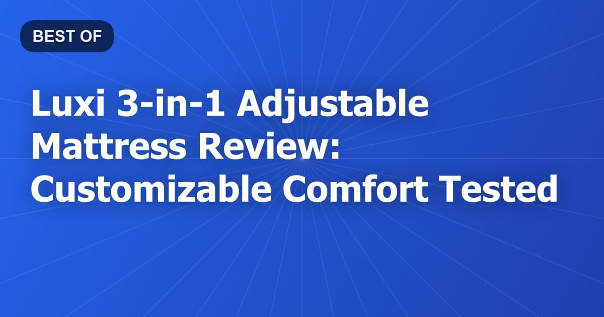 Luxi 3-in-1 Adjustable Mattress Review: Customizable Comfort Tested