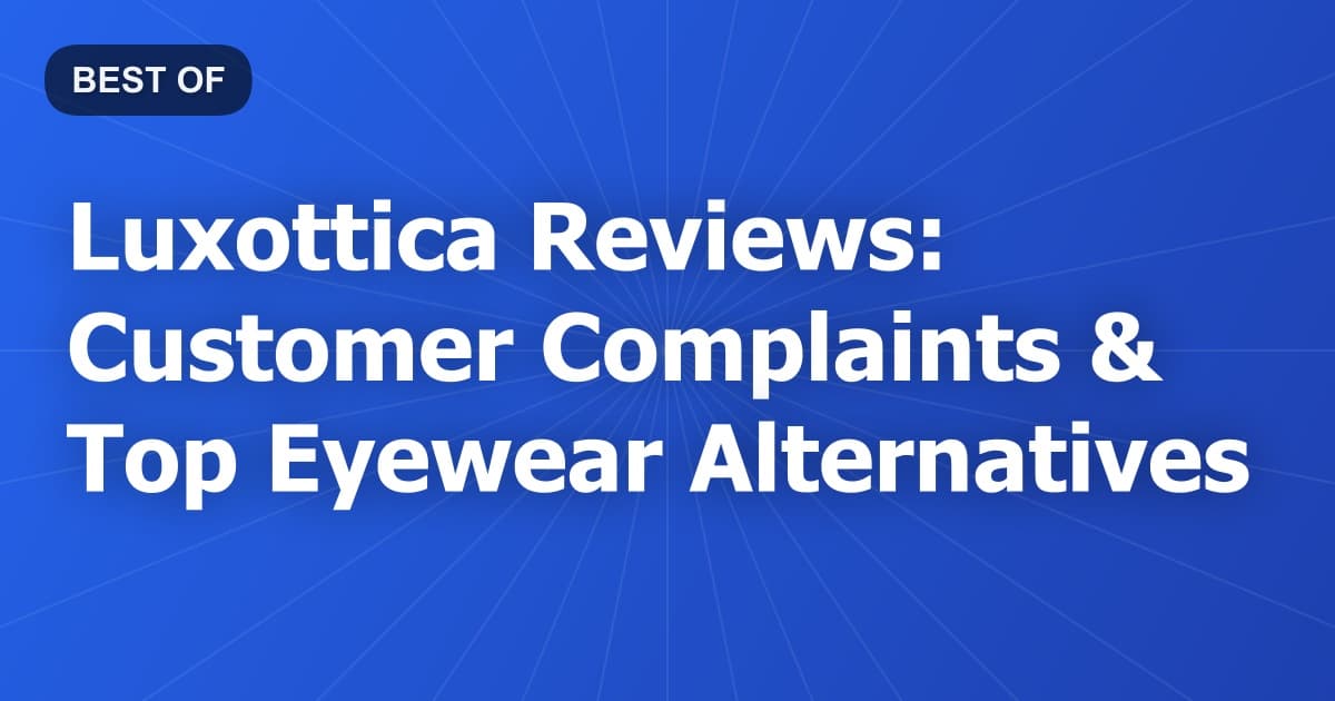 Luxottica Reviews: Customer Complaints & Top Eyewear Alternatives