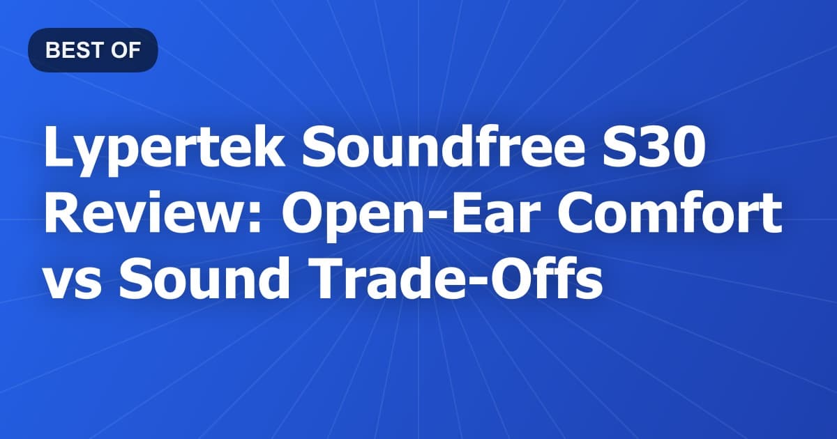 Lypertek Soundfree S30 Review: Open-Ear Comfort vs Sound Trade-Offs