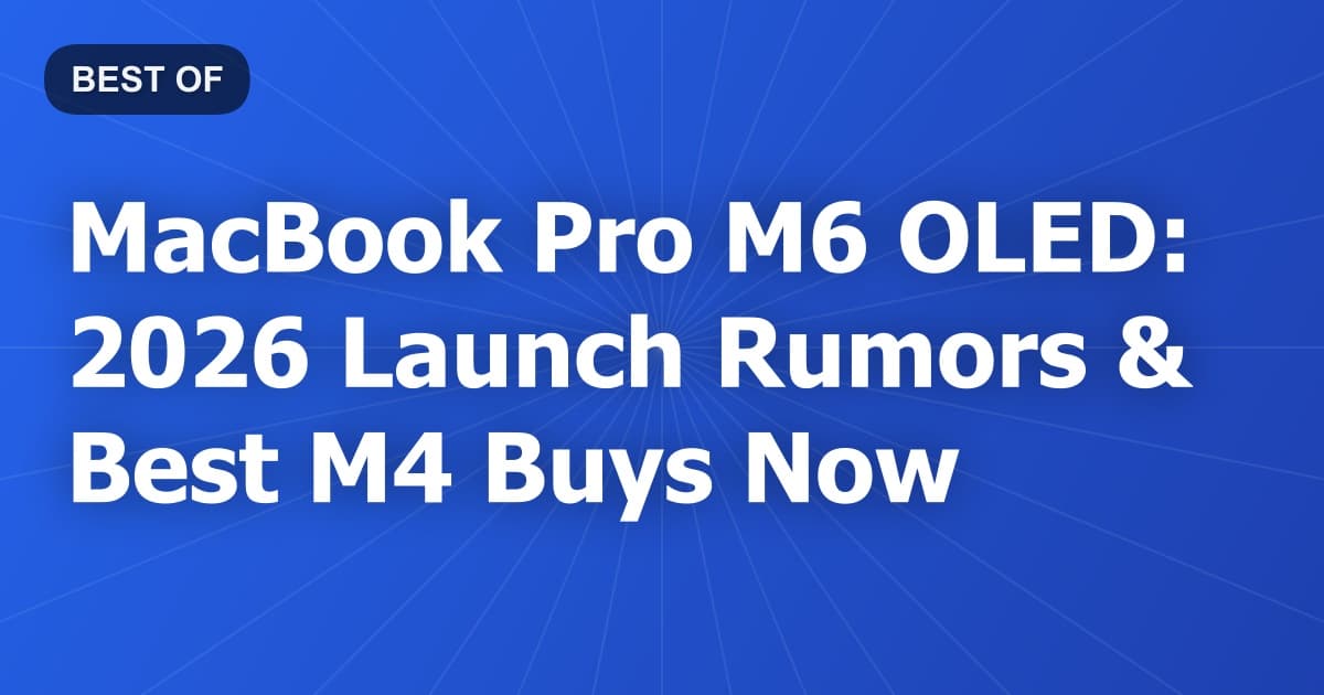 MacBook Pro M6 OLED: 2026 Launch Rumors & Best M4 Buys Now
