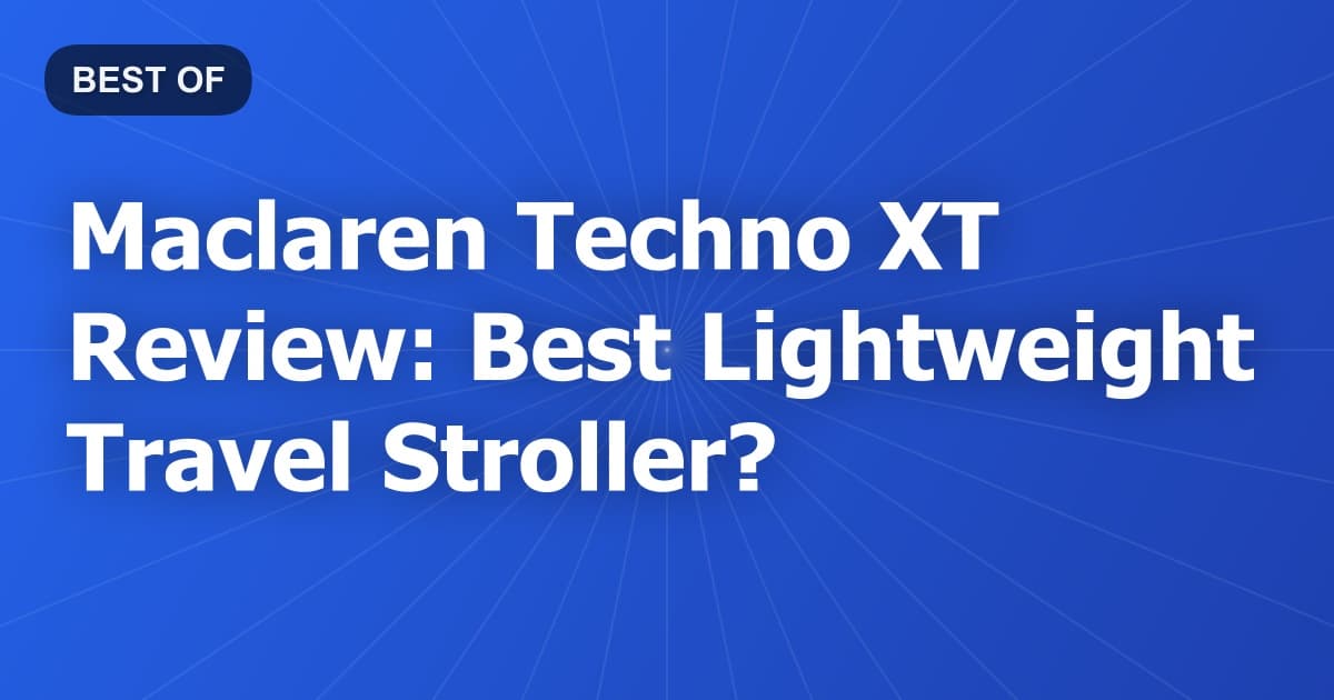 Maclaren Techno XT Review: Best Lightweight Travel Stroller?