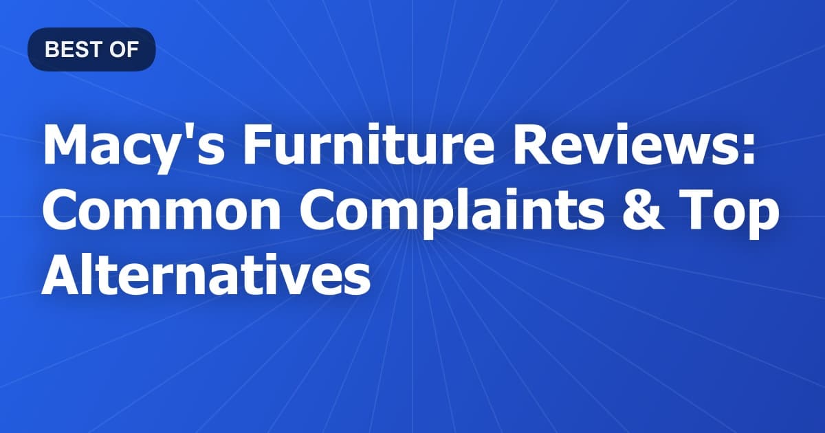 Macy's Furniture Reviews: Common Complaints & Top Alternatives