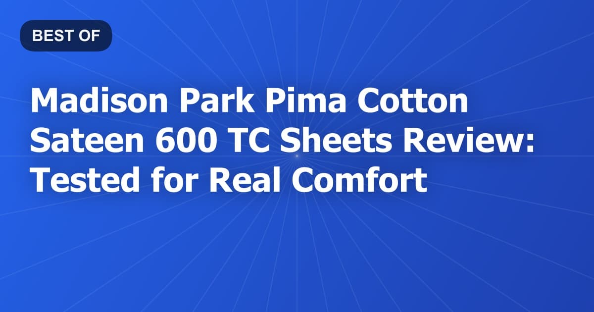 Madison Park Pima Cotton Sateen 600 TC Sheets Review: Tested for Real Comfort