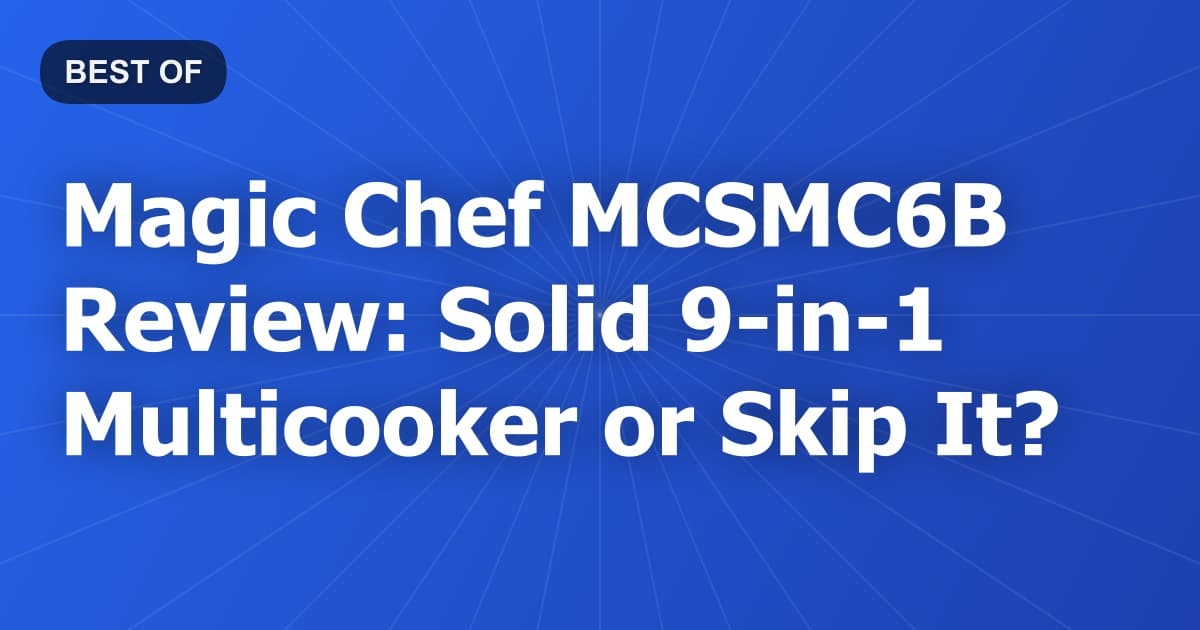 Magic Chef MCSMC6B Review: Solid 9-in-1 Multicooker or Skip It?