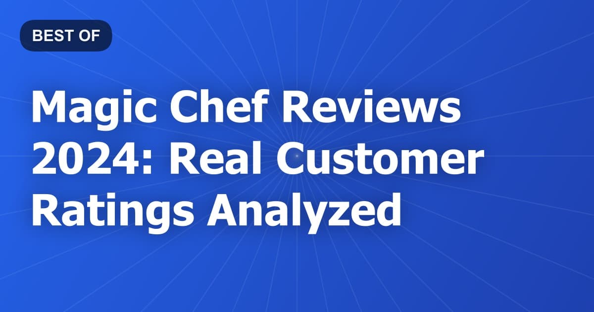 Magic Chef Reviews 2024: Real Customer Ratings Analyzed